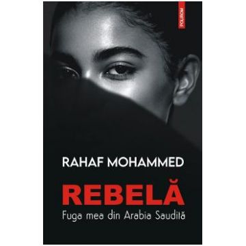 Rebela. Fuga mea din Arabia Saudita - Rahaf Mohammed