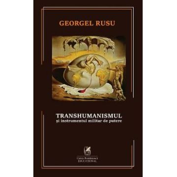 Transhumanismul si instrumentul militar de putere - Georgel Rusu