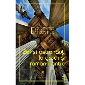 Zei si astronauti la grecii si romanii antici - Raymond W. Drake