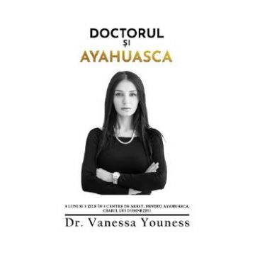 Doctorul si Ayahuasca - Dr. Vanessa Youness