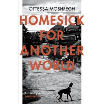 Homesick For Another World - Ottessa Moshfegh