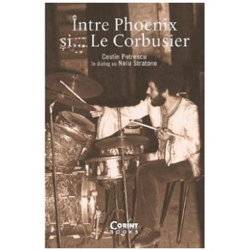Intre Phoenix si... Le Corbusier - Costin Petrescu, Nelu Stratone