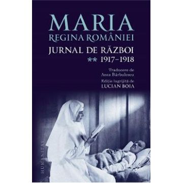 Jurnal de razboi Vol.2: 1917-1918 - Maria, Regina Romaniei