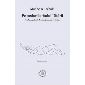 Pe malurile raului uitarii - Moshe B. Itzhaki