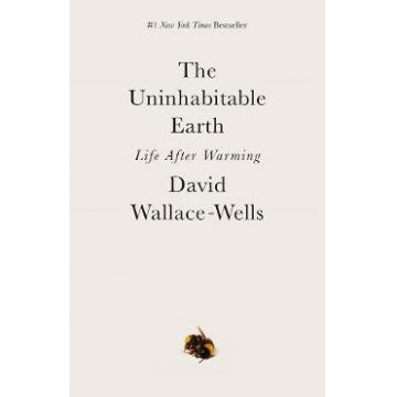 The Uninhabitable Earth: Life After Warming - David Wallace-Wells