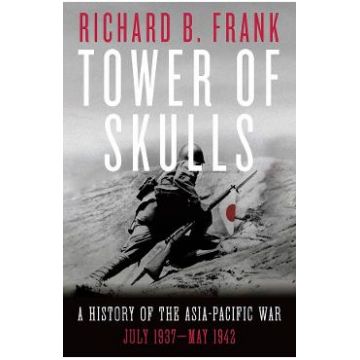 Tower of Skulls: A History of the Asia-Pacific War: July 1937-May 1942 - Richard B. Frank
