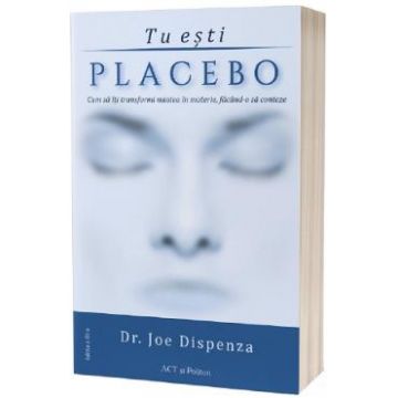 Tu esti placebo - Joe Dispenza