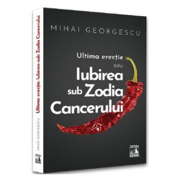 Ultima erectie sau iubirea sub zodia cancerului - Mihai Georgescu
