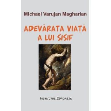 Adevarata viata a lui Sisif - Michael Varujan Magharian