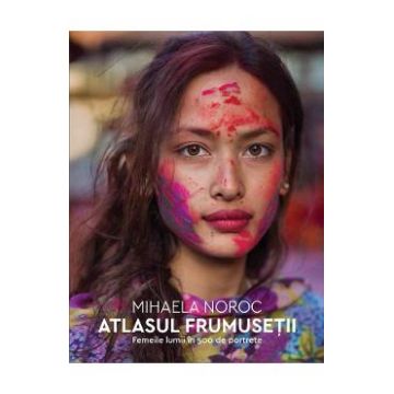 Atlasul frumusetii. Femeile lumii in 500 de portrete - Mihaela Noroc