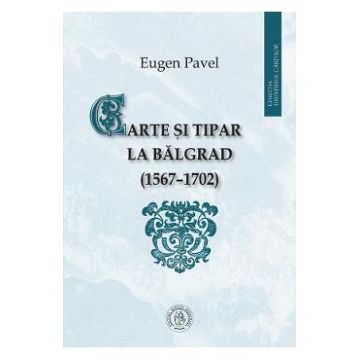 Carte si tipar la Balgrad (1567-1702) - Eugen Pavel