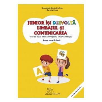 Junior isi dezvolta limbajul si comunicarea. 5-6 ani. Grupa mare - Smaranda Maria Cioflica, Daniela Dosa