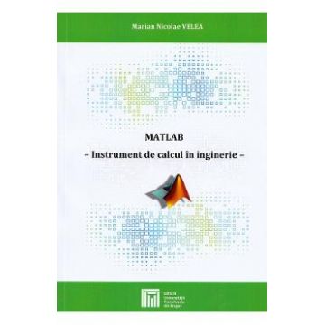 MATLAB. Instrument de calcul in inginerie - Marian Nicolae Velea