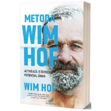 Metoda Wim Hof. Activeaza-ti intregul potential uman - Wim Hof