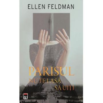 Parisul nu te lasa sa uiti - Ellen Feldman