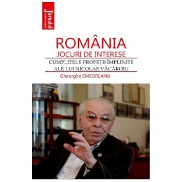 Romania: jocuri de interese. Cumplitele profetii implinite ale lui Nicolae Vacaroiu - Gheorghe Smeoreanu