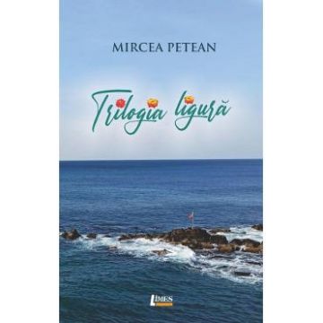Trilogia ligura - Mircea Petean