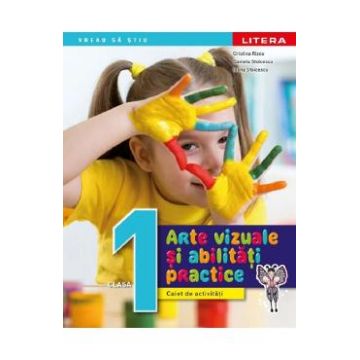 Arte vizuale si abilitati practice - Clasa 1 - Caiet de activitati - Cristina Rizea, Daniela Stoicescu, Ioana Stoicescu
