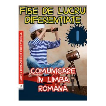 Comunicare in limba romana - Clasa 1 - Fise de lucru diferentiate - Georgiana Gogoescu