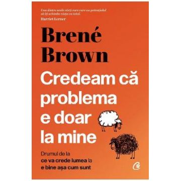 Credeam ca problema e doar la mine - Brene Brown