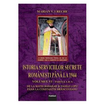 Istoria serviciilor secrete romanesti pana la 1944 Vol. 6 Partea 2 - Marian V. Ureche