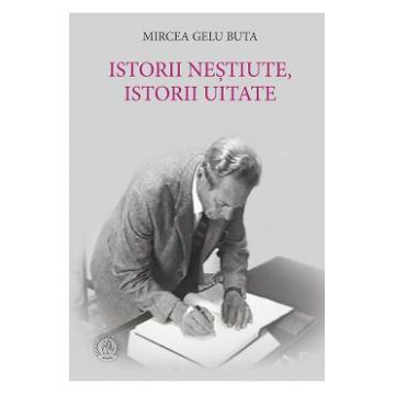 Istorii nestiute, istorii uitate - Mircea Gelu Buta