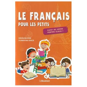 Le francais pour les petits - Clasa 1 - Caiet de lucru - Madalina Stan, Florentina Ionita
