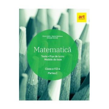 Matematica - Clasa 7 - Partea 1 - Teste. Fise de lucru. Modele de teze - Florin Antohe, Marius Andronescu, Gheorghe Iacovita