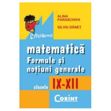 Matematica: formule si notiuni generale - Clasele 9-12 - Alina Paraschiva, Silviu Danet
