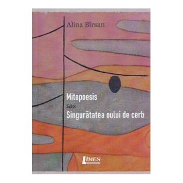 Mitopoesis sau Singuratatea oului de cerb - Alina Birsan