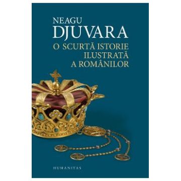 O scurta istorie ilustrata a romanilor - Neagu Djuvara