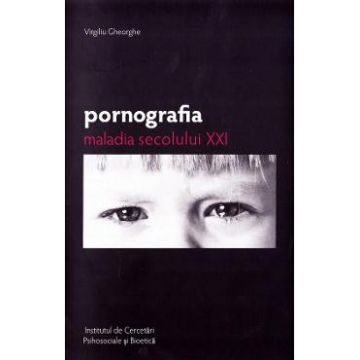 Pornografia, maladia secolului XXI - Virgiliu Gheorghe