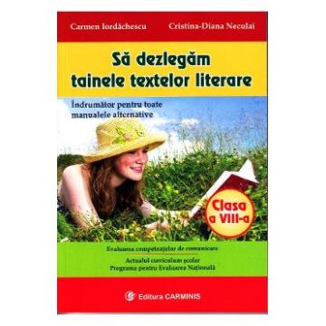 Sa dezlegam tainele textelor literare - Clasa 8 - Carmen Iordachescu
