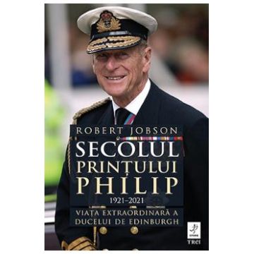 Secolul Printului Philip 1921-2021 - Robert Jobson