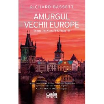Amurgul vechii europe. Trieste '89, Viena '85, Praga '89 - Richard Bassett