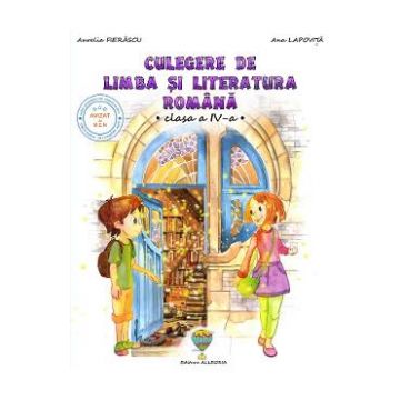 Culegere de limba si literatura romana - Clasa 4 - Aurelia Fierascu, Ana Lapovita