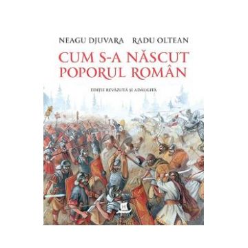 Cum s-a nascut poporul roman - Neagu Djuvara, Radu Oltean