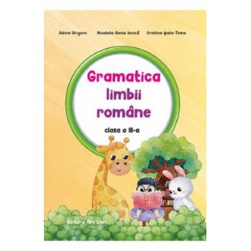 Gramatica limbii romane - Clasa 3 - Adina Grigore, Nicoleta-Sonia Ionica, Cristina Ipate-Toma