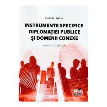 Instrumente specifice diplomatiei publice si domenii conexe - Gabriel Micu