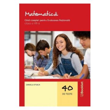 Matematica 40 teste. Ghid complet pentru evaluarea nationala - Clasa 8 - Daniela Stoica