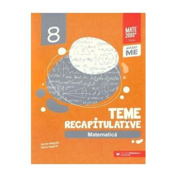 Matematica - Clasa 8 - Teme recapitulative - Anton Negrila, Maria Negrila
