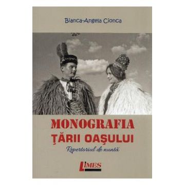 Monografia Tarii Oasului. Repertoriul de nunta - Bianca-Angela Cionca