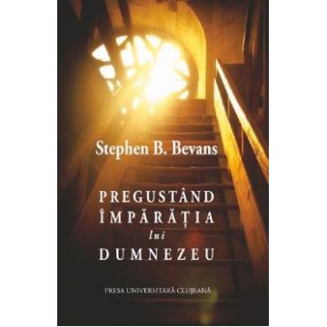 Pregustand Imparatia lui Dumnezeu - Stephen B. Bevans
