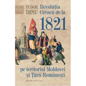 Revolutia Greaca de la 1821 pe teritoriul Moldovei si Tarii Romanesti - Tudor Dinu