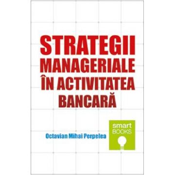 Strategii manageriale in activitatea bancara - Octavian Mihai Perpelea