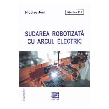 Sudarea robotizata cu arcul electric - Nicolae Joni, Nicolae Trif