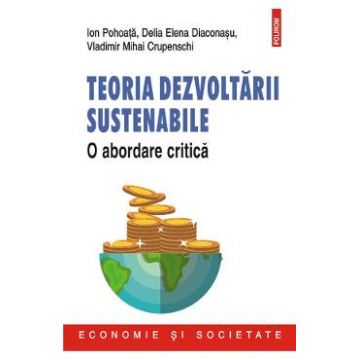 Teoria dezvoltarii sustenabile. O abordare critica - Ion Pohoata, Delia Elena Diaconasu, Vladimir Mihai Crupenschi