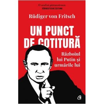 Un punct de cotitura. Razboiul lui Putin si urmarile lui - Rudiger von Fritsch