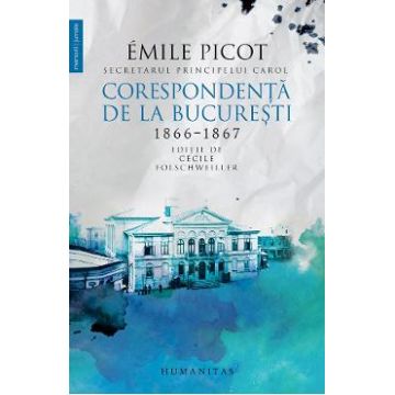 Corespondenta de la Bucuresti 1866-1867 - Emile Picot