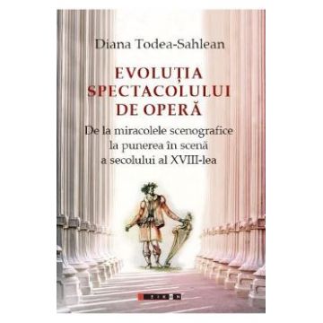Evolutia spectacolului de opera - Diana Todea-Sahlean